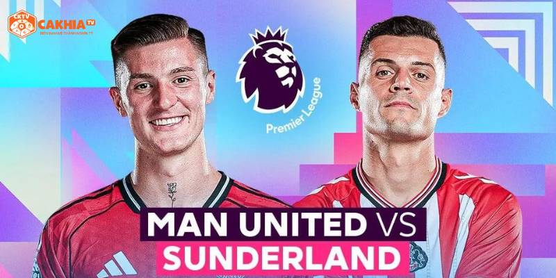 Tìm hiểu thông tin về trận đấu giữa Manchester United vs Sunderland